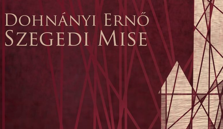 Dohnányi Ernő: Szegedi Mise – a Csíkszerda koncertje Budapesten