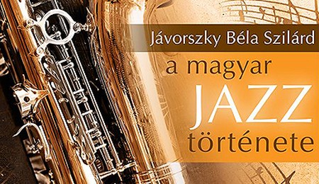 Jávorszky Béla Szilárd megírta a magyar jazz történetét